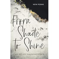 From Shade to Shine: New Poems: Peláez Baumgaertner, Jill: 9781640605985:  Amazon.com: Books