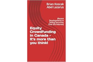 Equity Crowdfunding in Canada – It’s more than you think!: (Recent Developments in Selling Securities Over the Internet)
