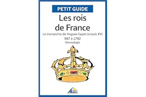 Les rois de France: La monarchie de Hugues Capet à Louis XVI 987 à 1792 - Chronologie (Petit guide t. 38) (French Edition)