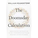 The Doomsday Calculation: How an Equation that Predicts the Future Is Transforming Everything We Know About Life and the Univ