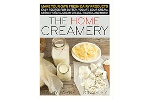 Home Creamery: Make Your Own Fresh Dairy Products; Easy Recipes for Butter, Yogurt, Sour Cream, Creme Fraiche, Cream Cheese, 