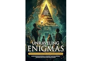 Unraveling Enigmas: 101 Unsolved Mysteries from Ancient to Modern Times: Mind-Blowing Historical, Scientific, and Paranormal 