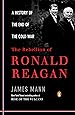 The Rebellion of Ronald Reagan: A History of the End of the Cold War