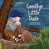 Goodbye Little Dude: A remarkable story of kindness, hope, and love.