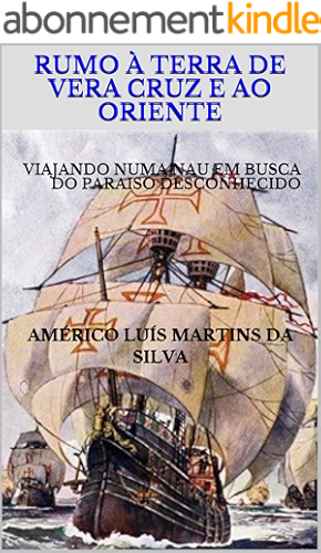 Download RUMO À TERRA DE VERA CRUZ E AO ORIENTE:  VIAJANDO NUMA NAU EM BUSCA DO PARAISO DESCONHECIDO (As Aventuras de um Lendário Cavaleiro da Ordem de Cristo Livro 5) (Portuguese Edition) PDF