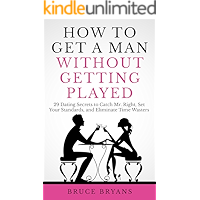 How To Get A Man Without Getting Played: 29 Dating Secrets to Catch Mr. Right, Set Your Standards, and Eliminate Time… book cover How To Get A Man Without Getting Played: 29 Dating Secrets to Catch Mr. Right, Set Your Standards, and Eliminate Time… book cover