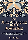 The Mind-Changing Habit of Journaling: A Guided Journal for Self-Exploration, Self-Care, and Re-Discovering Your Self-Worth