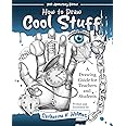 How to Draw Cool Stuff: A Drawing Guide for Teachers and Students: 10th Anniversary Edition