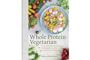 Whole Protein Vegetarian: Delicious Plant-Based Recipes with Essential Amino Acids for Health and Well-Being