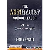 The Antiracist School Leader: What to Know, Say, and Do (Antiracist strategies for promoting cultural competence and responsiveness in everyday practice.)