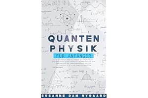 QUANTENPHYSIK FÜR ANFÄNGER: Ein einfaches und vollständiges Physikbuch mit den wichtigsten Theorien. Entdecken Sie die Geheim