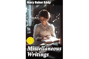 Miscellaneous Writings: Enriched edition. Exploring Christian Science through Eddy's Prose and Insights