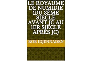 Le Royaume de Numidie (Du 3ème siècle avant JC au 1er siècle après JC) (French Edition)