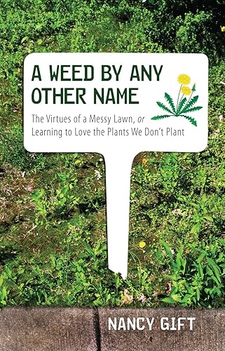 Download A Weed by Any Other Name: The Virtues of a Messy Lawn, or Learning to Love the Plants We Don't Plant PDF