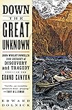 Down the Great Unknown: John Wesley Powell's 1869 Journey of Discovery and Tragedy Through the Grand Canyon