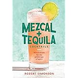 Mezcal and Tequila Cocktails: Mixed Drinks for the Golden Age of Agave [A Cocktail Recipe Book]