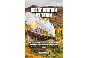 Great Britain by Train 2026: The Complete Rail Travel Guide to England, Scotland & Wales — Scenic Routes, Step-by-Step Itiner