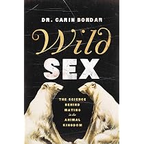 Wild Sex: The Science Behind Mating in the Animal Kingdom: Bondar ...