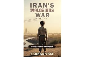 Iran’s Inglorious War: A Boy’s Journey Through the Iran–Iraq Conflict: The Untold Story of a Generation Torn Between Faith, F