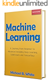 Machine Learning: A Journey from Beginner to Advanced Including Deep Learning, Scikit-learn, and Tensorflow