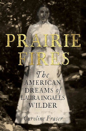 Download Prairie Fires: The American Dreams of Laura Ingalls Wilder (English Edition) PDF