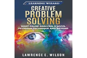 Creative Problem Solving: Root Cause Analysis, 5 Whys, Feynman Technique and Beyond