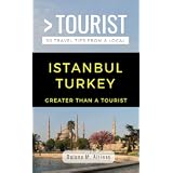Greater Than a Tourist- Istanbul Turkey: 50 Travel Tips from a Local: Istanbul Turkey Travel Guide, Food, Culture, Hidden Gems, Road Trips, & Authentic ... Hidden Gems, & Authentic Experiences)