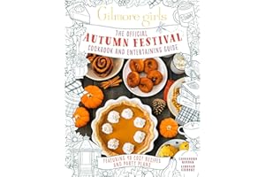 Gilmore Girls: The Official Autumn Festival Cookbook and Entertaining Guide: Featuring 40 Cozy Recipes and Party Plans