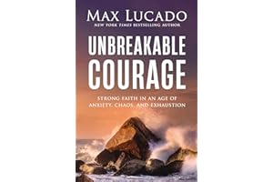 Unbreakable Courage: Strong Faith in an Age of Anxiety, Chaos, and Exhaustion