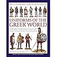 An Illustrated Encyclopedia of Uniforms of the Greek World: A Detailed Study of the Fighting Men of Classical Greece and the Ancient World, including ... of Military Dress, Weapons, Ships and Arti