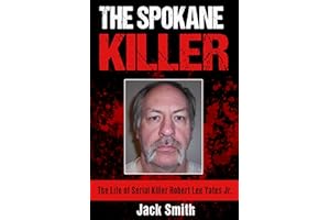 The Spokane Killer: The Life of Serial Killer Robert Lee Yates Jr. (Serial Killer True Crime Books Book 12)