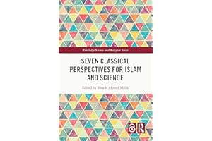 Seven Classical Perspectives for Islam and Science (Routledge Science and Religion Series)