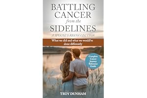 BATTLING CANCER FROM THE SIDELINES - A SPOUSE'S RECOLLECTION: What we did and what we would've done differently