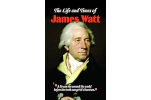 The Life and Times of James Watt: The Revolutionary Engineer Who Shaped the Modern World