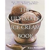 The Ultimate Ice Cream Book: Over 500 Ice Creams, Sorbets, Granitas, Drinks, And More