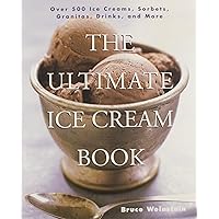 The Ultimate Ice Cream Book: Over 500 Ice Creams, Sorbets, Granitas, Drinks, And More