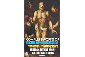 Complete Works of Lucius Annaeus Seneca. Illustrated: Tragedies. Epistles. Essays. Seneca's Letters from a Stoic and others