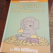 Pigs Make Me Sneeze An Elephant and Piggie Book