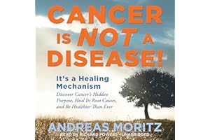 Cancer Is Not a Disease!: It’s a Survival Mechanism: Discover Cancer's Hidden Purpose, Heal Its Root Causes, and Be Healthier