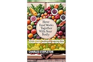The Healing Power of Food Synergy: A Comprehensive Guide to Nutrient Pairings, Medicinal Foods, and Global Wisdom