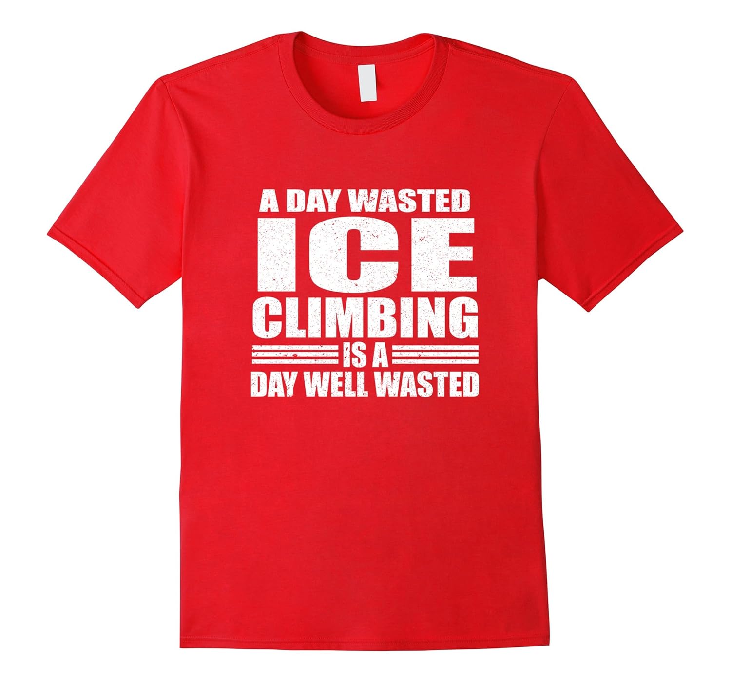 A Day Wasted Ice Climbing is a Day Well Wasted T-Shirt-ANZ