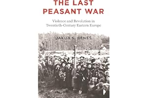 The Last Peasant War: Violence and Revolution in Twentieth-Century Eastern Europe
