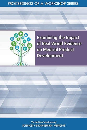 Download Examining the Impact of Real-World Evidence on Medical Product Development: Proceedings of a Workshop Series (English Edition) PDF