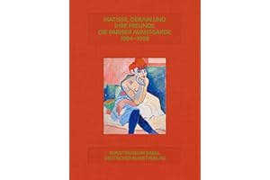Matisse, Derain und ihre Freunde: Die Pariser Avantgarde 1904–1908