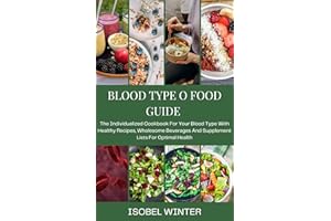 Blood Type O Food Guide: The Individualized Cookbook For Your Blood Type With Healthy Recipes, Wholesome Beverages And Supple