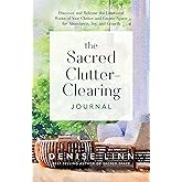 The Sacred Clutter-Clearing Journal: Discover and Release the Emotional Roots of Your Clutter and Create Space for Abundance,