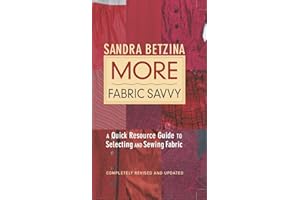 More Fabric Savvy: A Quick Resource Guide to Selecting and Sewing Fabric Completely Revised and Updated