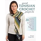 Great Tunisian Crochet Projects: 20 Colorful Patterns for Scarves, Afghans, Bags and More