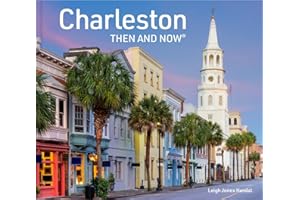 Charleston Then and Now: A photographic guide to the hidden history and architecture of Charleston