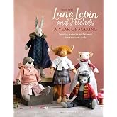Luna Lapin and Friends, a Year of Making: Sewing patterns and stories from Luna's Little World